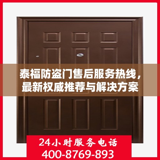 泰福防盗门售后服务热线，最新权威推荐与解决方案