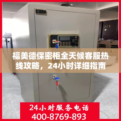福美德保密柜全天候客服热线攻略，24小时详细指南