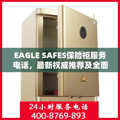EAGLE SAFES保险柜服务电话，最新权威推荐及全面指南
