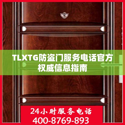 TLXTG防盗门服务电话官方权威信息指南