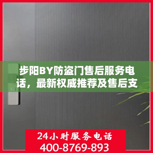 步阳BY防盗门售后服务电话，最新权威推荐及售后支持热线