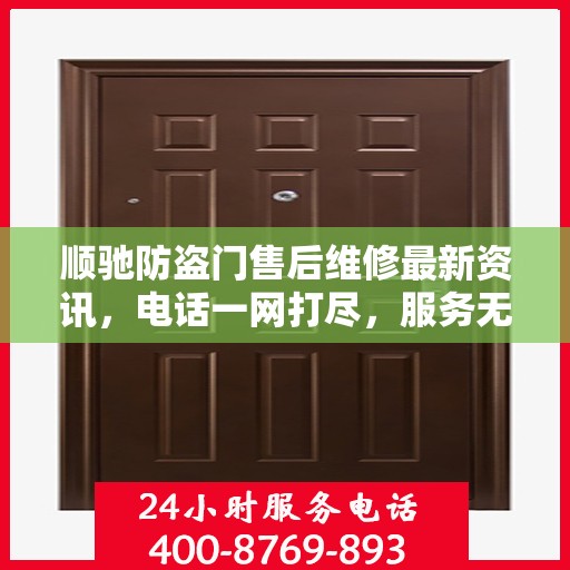 顺驰防盗门售后维修最新资讯，电话一网打尽，服务无忧！