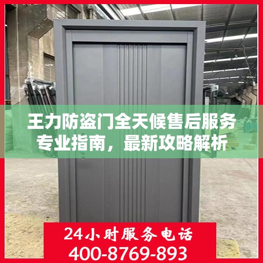 王力防盗门全天候售后服务专业指南，最新攻略解析
