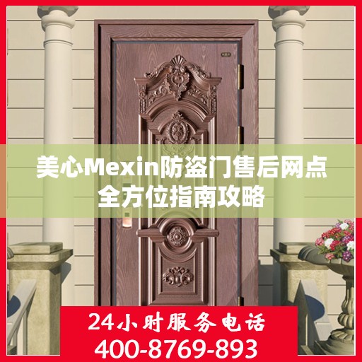 美心Mexin防盗门售后网点全方位指南攻略