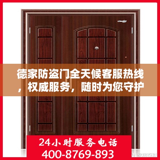 德家防盗门全天候客服热线，权威服务，随时为您守护安全之门
