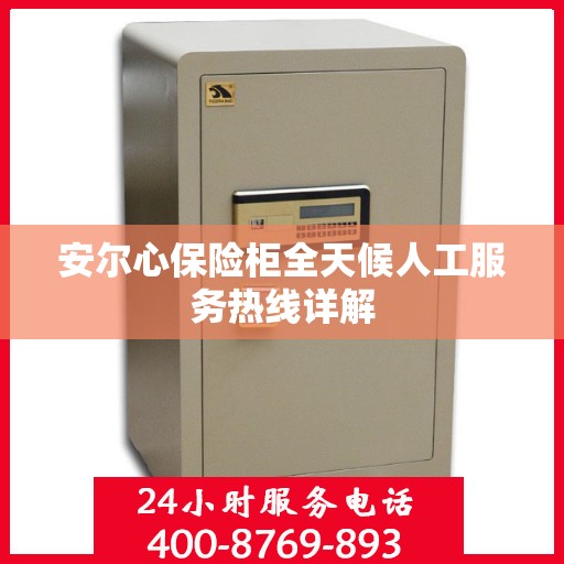 安尔心保险柜全天候人工服务热线详解