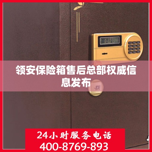 领安保险箱售后总部权威信息发布