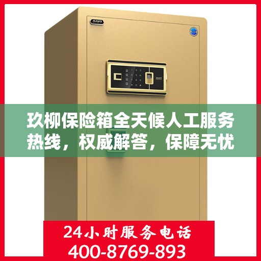 玖柳保险箱全天候人工服务热线，权威解答，保障无忧