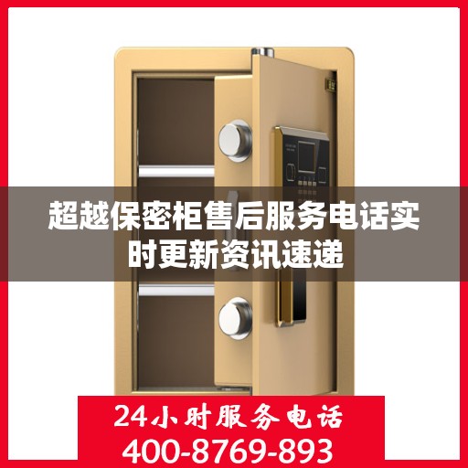 超越保密柜售后服务电话实时更新资讯速递