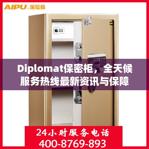 Diplomat保密柜，全天候服务热线最新资讯与保障
