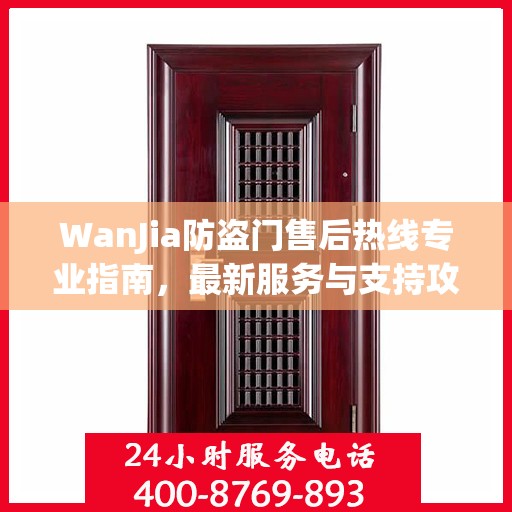 WanJia防盗门售后热线专业指南，最新服务与支持攻略