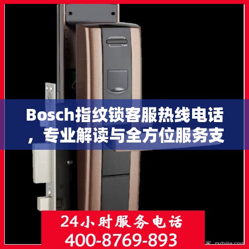 Bosch指纹锁客服热线电话，专业解读与全方位服务支持