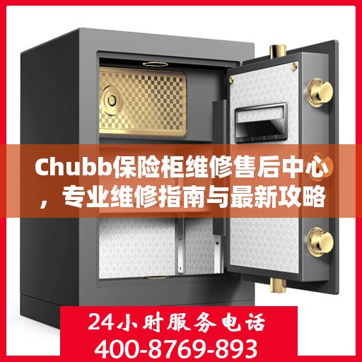 Chubb保险柜维修售后中心，专业维修指南与最新攻略