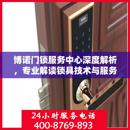 博诺门锁服务中心深度解析，专业解读锁具技术与服务之道