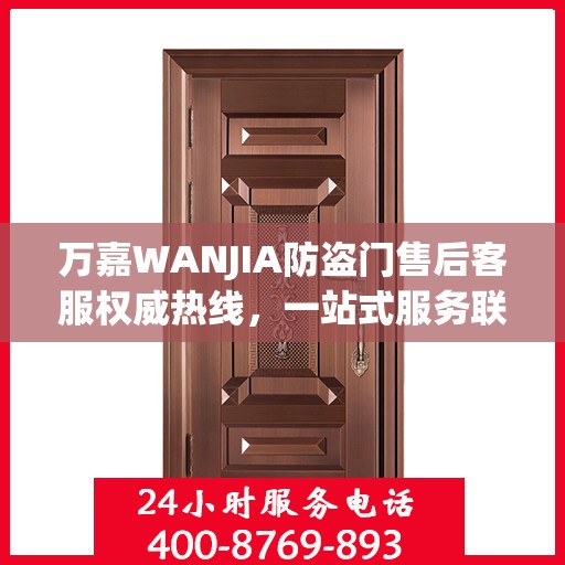 万嘉WANJIA防盗门售后客服权威热线，一站式服务联系电话公布