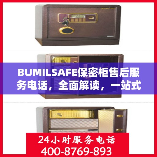 BUMILSAFE保密柜售后服务电话，全面解读，一站式解决您的疑问与需求