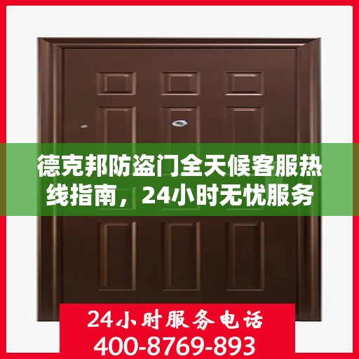 德克邦防盗门全天候客服热线指南，24小时无忧服务，让您安心无忧的门之选