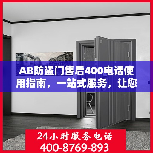 AB防盗门售后400电话使用指南，一站式服务，让您轻松了解售后保障流程
