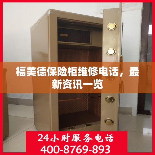 福美德保险柜维修电话，最新资讯一览