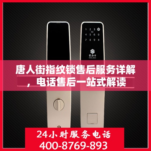 唐人街指纹锁售后服务详解，电话售后一站式解读