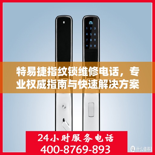 特易捷指纹锁维修电话，专业权威指南与快速解决方案