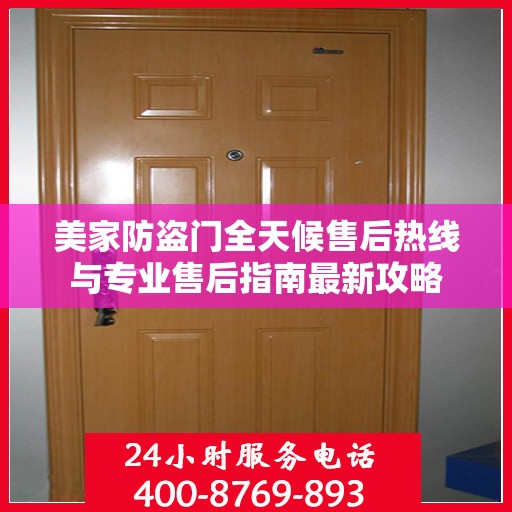 美家防盗门全天候售后热线与专业售后指南最新攻略