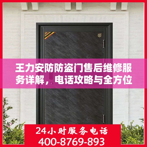 王力安防防盗门售后维修服务详解，电话攻略与全方位保障