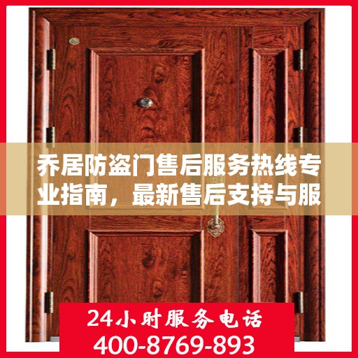 乔居防盗门售后服务热线专业指南，最新售后支持与服务攻略