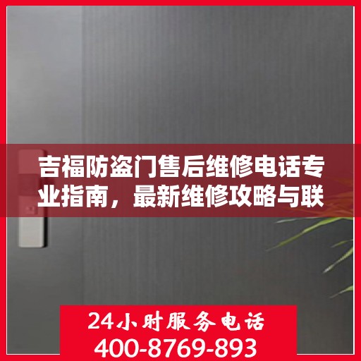 吉福防盗门售后维修电话专业指南，最新维修攻略与联系方式