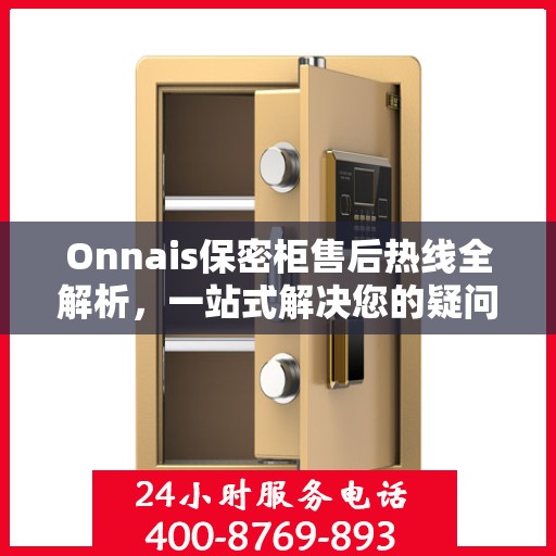 Onnais保密柜售后热线全解析，一站式解决您的疑问和需求