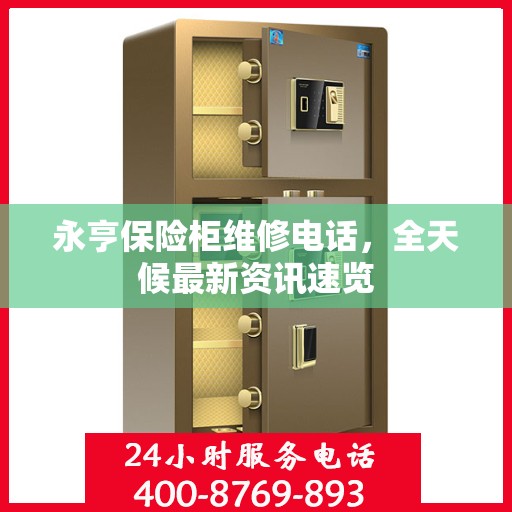 永亨保险柜维修电话，全天候最新资讯速览