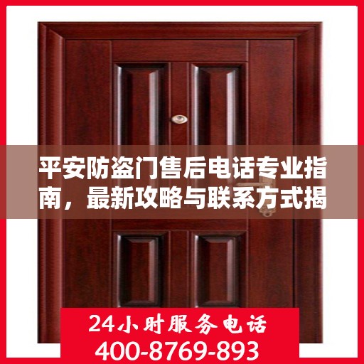 平安防盗门售后电话专业指南，最新攻略与联系方式揭秘