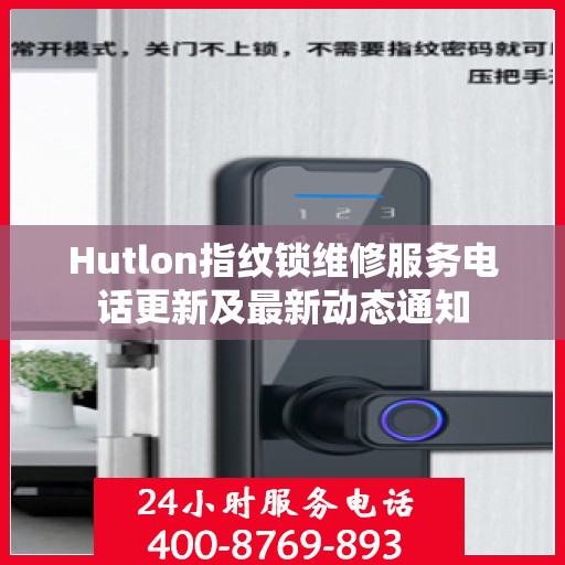 Hutlon指纹锁维修服务电话更新及最新动态通知