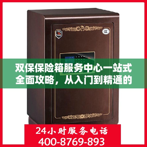 双保保险箱服务中心一站式全面攻略，从入门到精通的细致指南