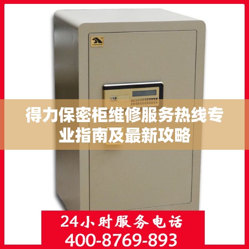 得力保密柜维修服务热线专业指南及最新攻略