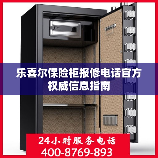 乐喜尔保险柜报修电话官方权威信息指南