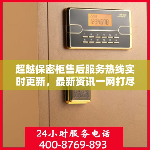 超越保密柜售后服务热线实时更新，最新资讯一网打尽