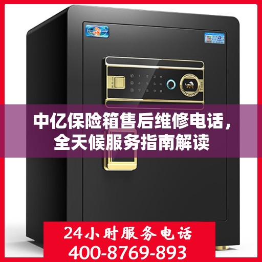 中亿保险箱售后维修电话，全天候服务指南解读