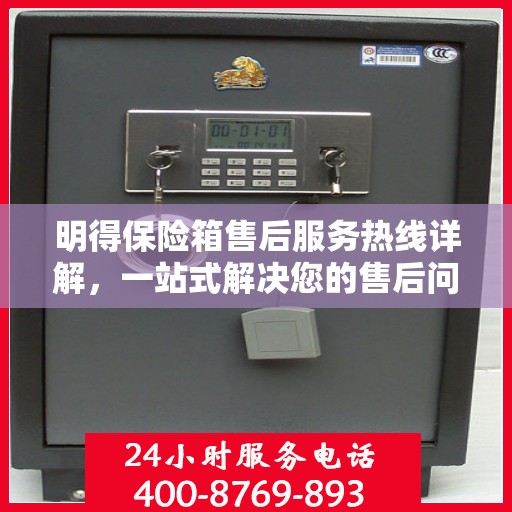 明得保险箱售后服务热线详解，一站式解决您的售后问题