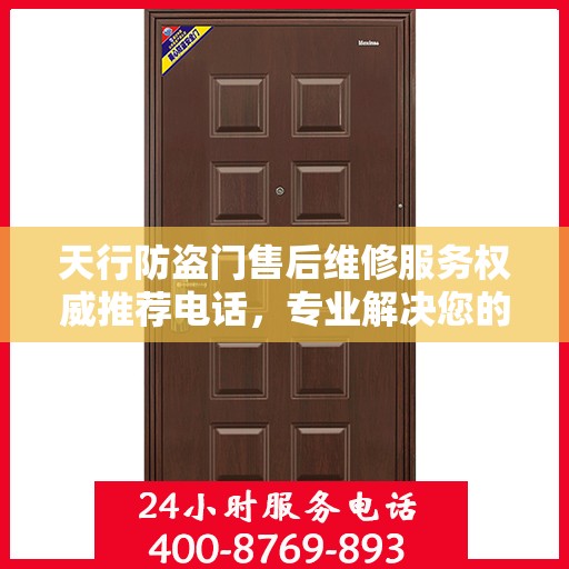 天行防盗门售后维修服务权威推荐电话，专业解决您的安全门问题
