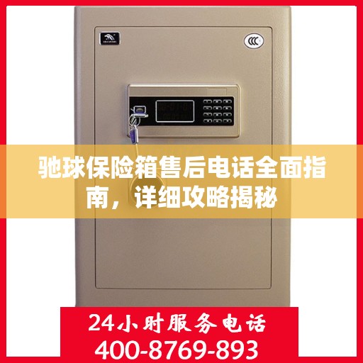 驰球保险箱售后电话全面指南，详细攻略揭秘