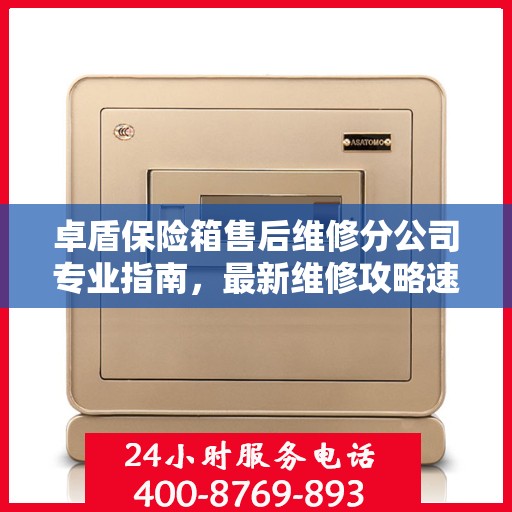 卓盾保险箱售后维修分公司专业指南，最新维修攻略速递