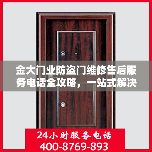 金大门业防盗门维修售后服务电话全攻略，一站式解决方案与详细指南