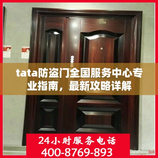 tata防盗门全国服务中心专业指南，最新攻略详解