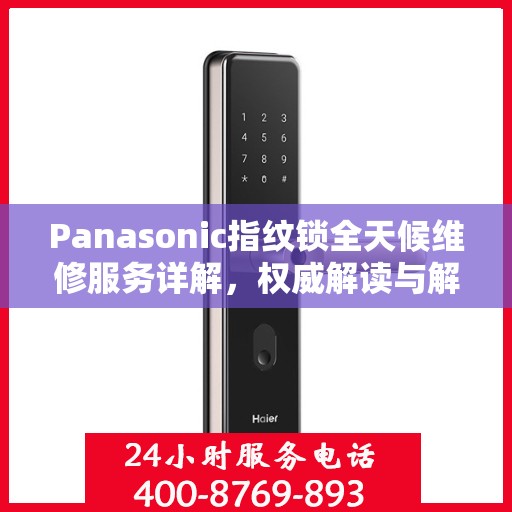 Panasonic指纹锁全天候维修服务详解，权威解读与解决方案
