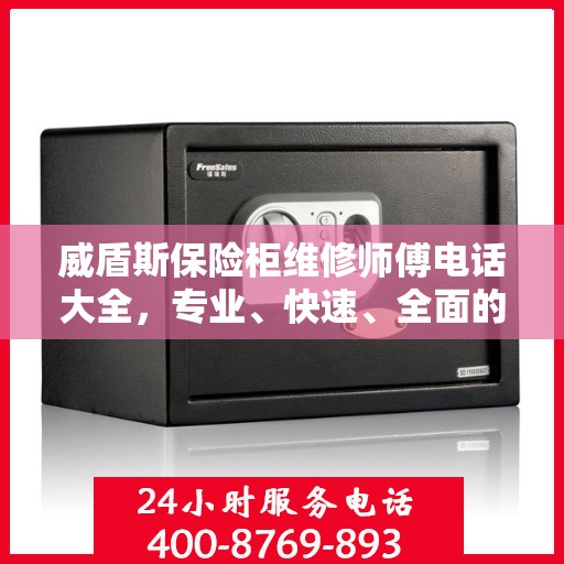 威盾斯保险柜维修师傅电话大全，专业、快速、全面的维修攻略