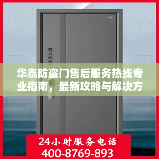 华泰防盗门售后服务热线专业指南，最新攻略与解决方案