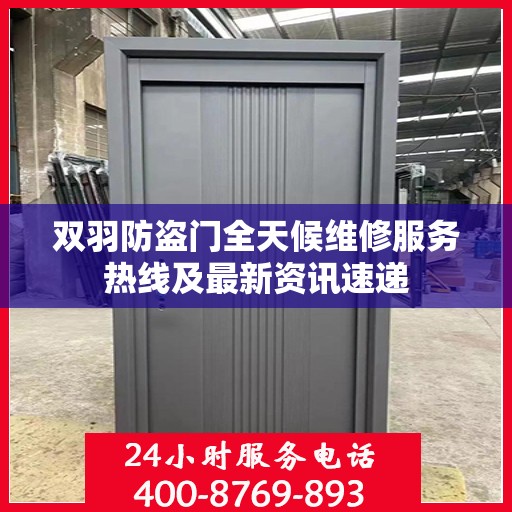 双羽防盗门全天候维修服务热线及最新资讯速递
