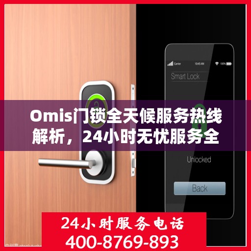 Omis门锁全天候服务热线解析，24小时无忧服务全攻略