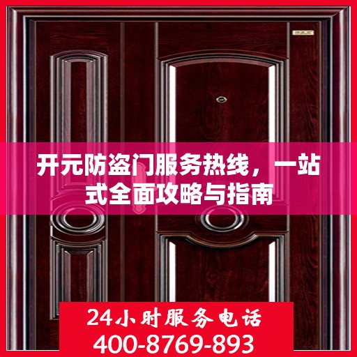 开元防盗门服务热线，一站式全面攻略与指南